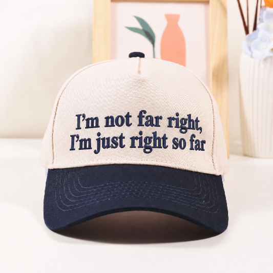 I'm Not Far Right, I'm Just Right So Far Embroidered Hat