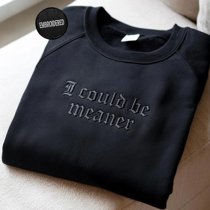 I Could Be Meaner Embroidered Sweatshirt – Funny Sarcastic Quote Apparel