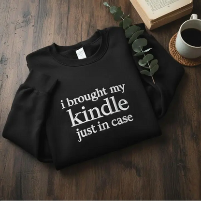 Embroidered I Brought My Kindle Just in Case Sweatshirt | Book Lover Hoodie & Reader T-Shirt