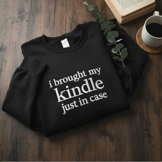 Embroidered I Brought My Kindle Just in Case Sweatshirt | Book Lover Hoodie & Reader T-Shirt